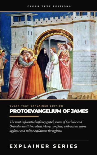Protoevangelium of James: The most influential infancy gospel, source of Catholic and Orthodox traditions about Mary: complete, with a short course up front and inline explainers throughout